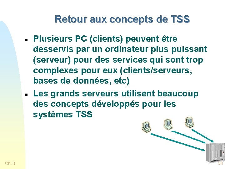 Retour aux concepts de TSS n n Ch. 1 Plusieurs PC (clients) peuvent être