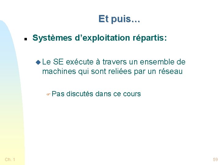 Et puis… n Systèmes d’exploitation répartis: u Le SE exécute à travers un ensemble