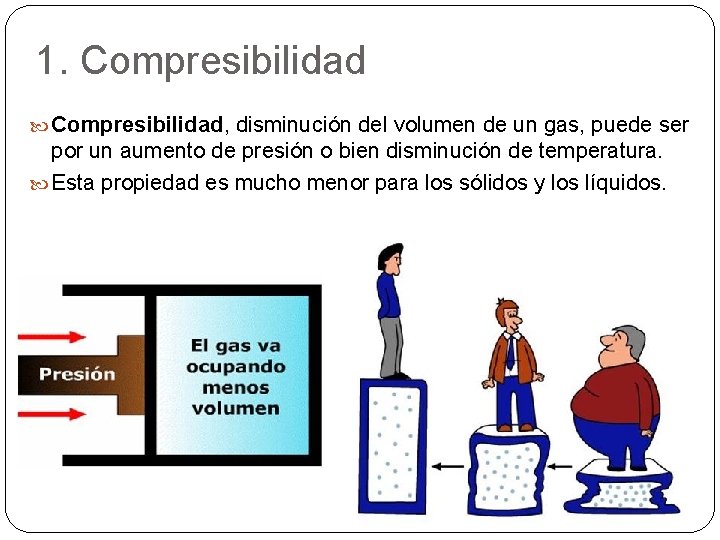 1. Compresibilidad, disminución del volumen de un gas, puede ser por un aumento de