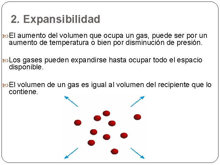 2. Expansibilidad El aumento del volumen que ocupa un gas, puede ser por un