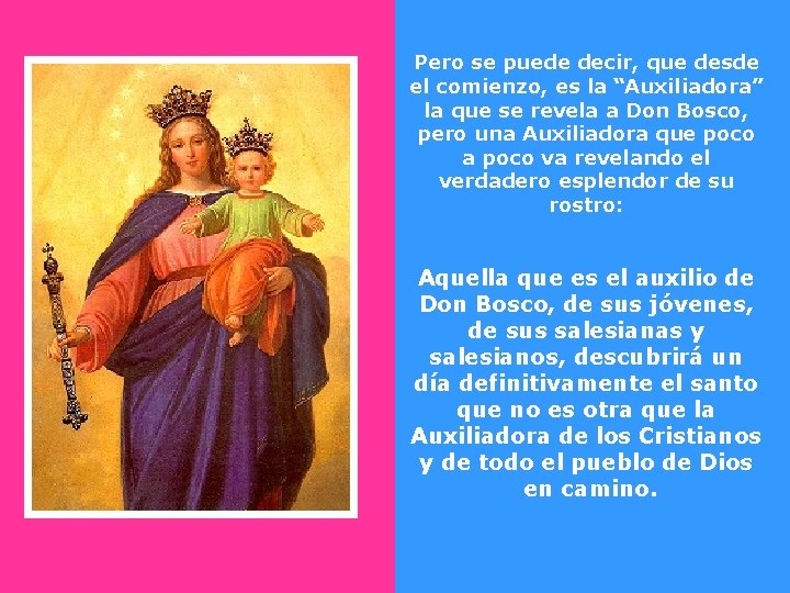 Pero se puede decir, que desde el comienzo, es la “Auxiliadora” la que se Pero se puede decir, que desde el comienzo, es la “Auxiliadora” la que se