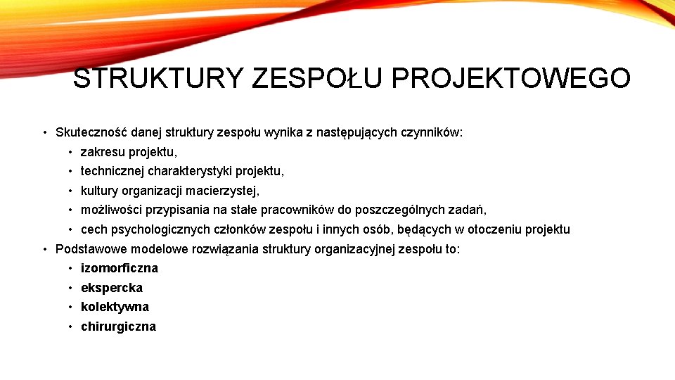 STRUKTURY ZESPOŁU PROJEKTOWEGO • Skuteczność danej struktury zespołu wynika z następujących czynników: • zakresu