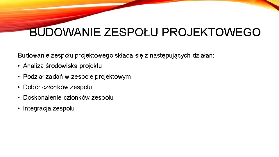 BUDOWANIE ZESPOŁU PROJEKTOWEGO Budowanie zespołu projektowego składa się z następujących działań: • Analiza środowiska