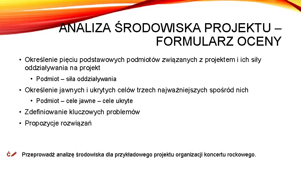 ANALIZA ŚRODOWISKA PROJEKTU – FORMULARZ OCENY • Określenie pięciu podstawowych podmiotów związanych z projektem