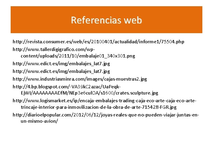 Referencias web http: //revista. consumer. es/web/es/20100401/actualidad/informe 1/75504. php http: //www. tallerdigigrafico. com/wpcontent/uploads/2011/10/embalaje 01_340 x