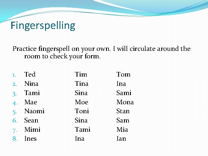 Fingerspelling Practice fingerspell on your own. I will circulate around the room to check