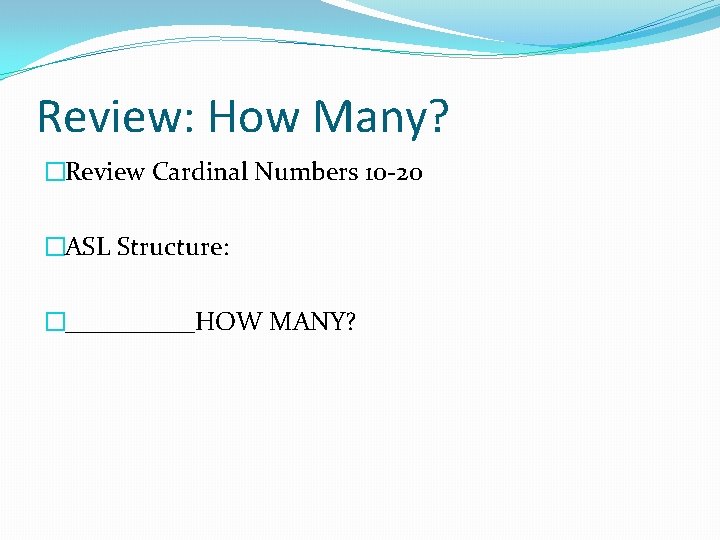 Review: How Many? �Review Cardinal Numbers 10 -20 �ASL Structure: �_____HOW MANY? 