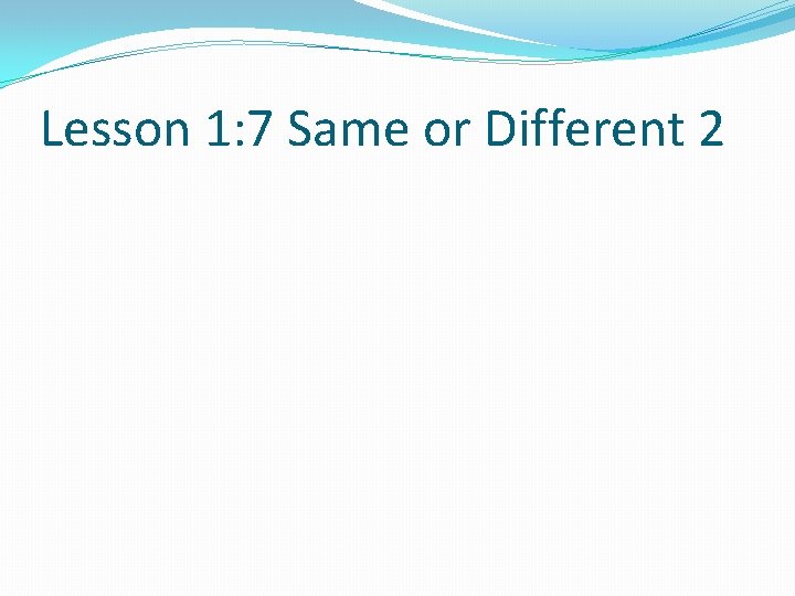 Lesson 1: 7 Same or Different 2 