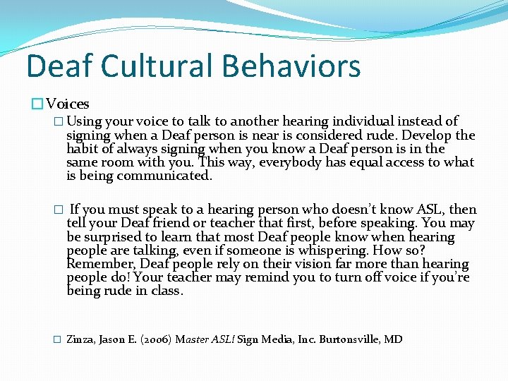 Deaf Cultural Behaviors �Voices � Using your voice to talk to another hearing individual