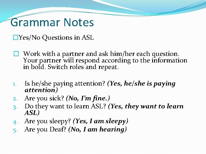 Grammar Notes �Yes/No Questions in ASL � Work with a partner and ask him/her
