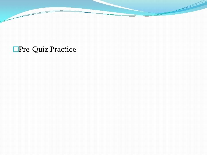 �Pre-Quiz Practice 