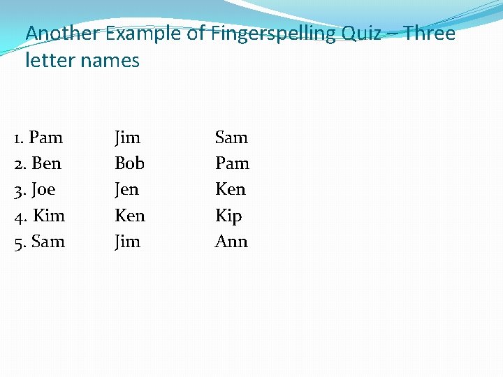 Another Example of Fingerspelling Quiz – Three letter names 1. Pam 2. Ben 3.