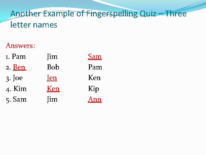 Another Example of Fingerspelling Quiz – Three letter names Answers: 1. Pam 2. Ben