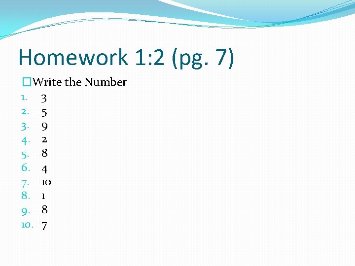 Homework 1: 2 (pg. 7) �Write the Number 1. 3 2. 5 3. 9