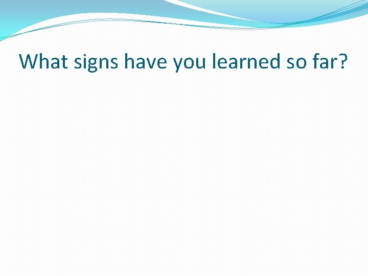 What signs have you learned so far? 