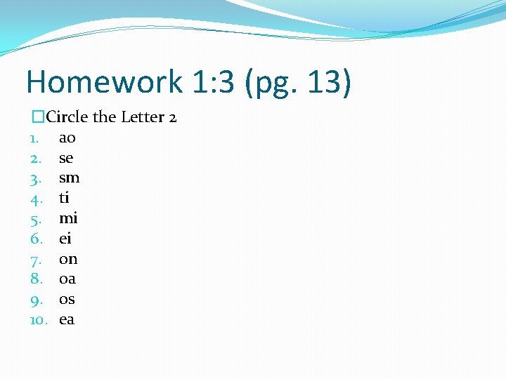 Homework 1: 3 (pg. 13) �Circle the Letter 2 1. ao 2. se 3.