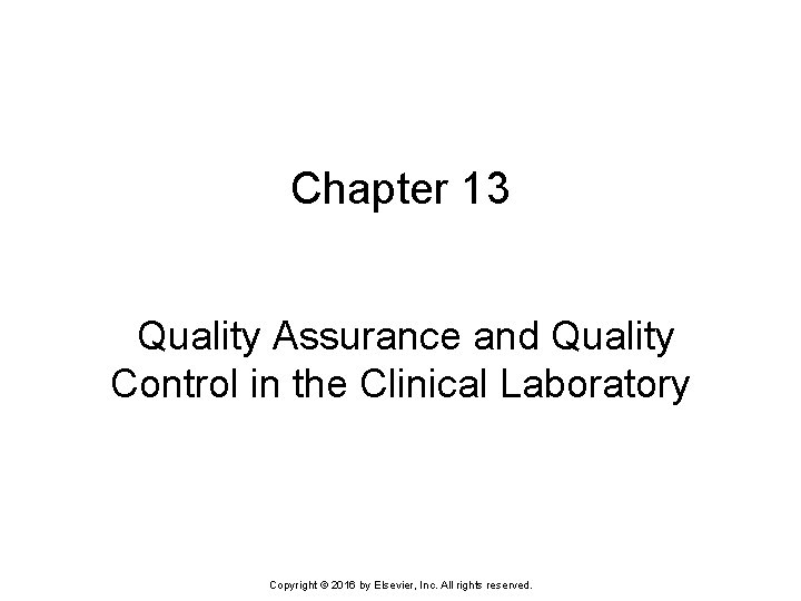 Chapter 13 Quality Assurance and Quality Control in the Clinical Laboratory Copyright © 2016