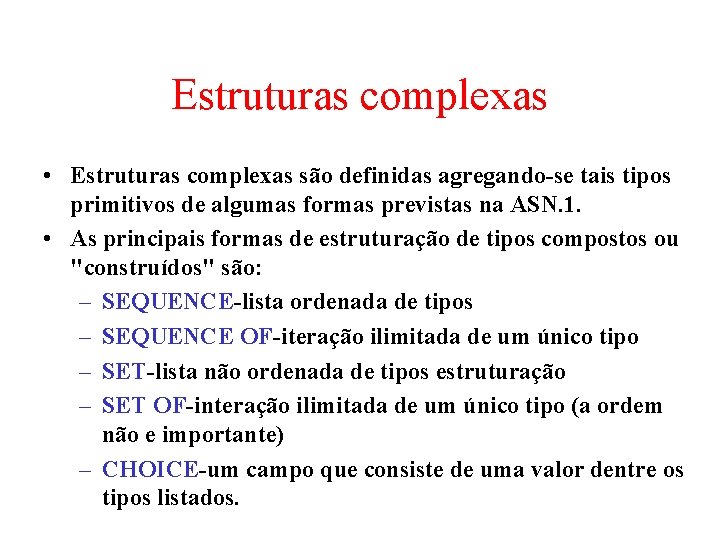 Estruturas complexas • Estruturas complexas são definidas agregando-se tais tipos primitivos de algumas formas