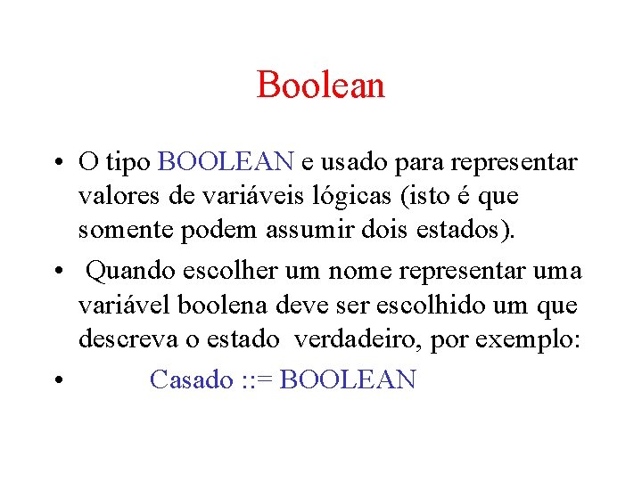 Boolean • O tipo BOOLEAN e usado para representar valores de variáveis lógicas (isto