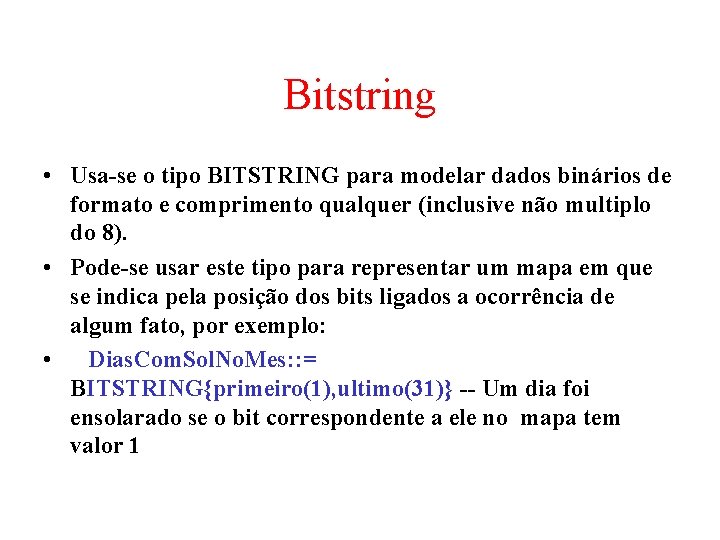 Bitstring • Usa-se o tipo BITSTRING para modelar dados binários de formato e comprimento