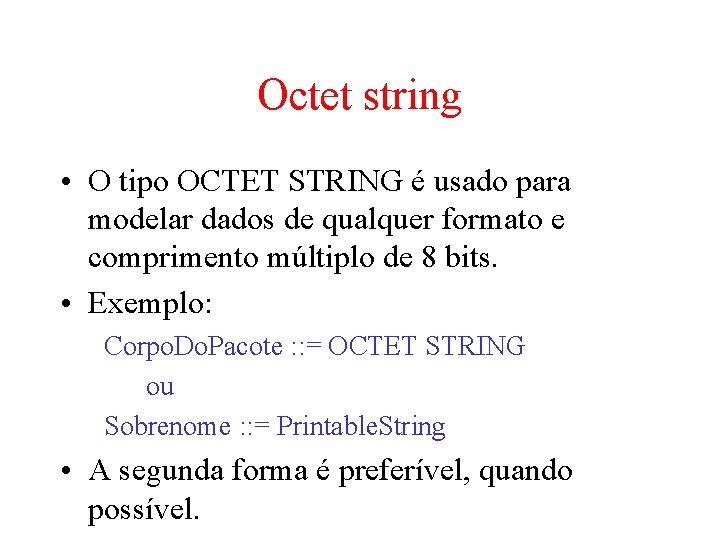 Octet string • O tipo OCTET STRING é usado para modelar dados de qualquer