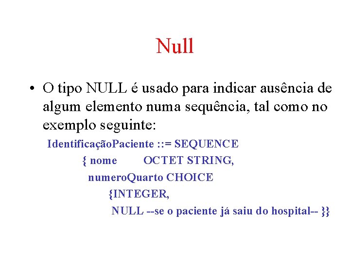 Null • O tipo NULL é usado para indicar ausência de algum elemento numa