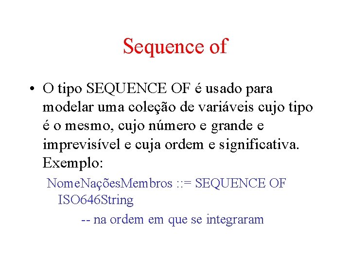 Sequence of • O tipo SEQUENCE OF é usado para modelar uma coleção de