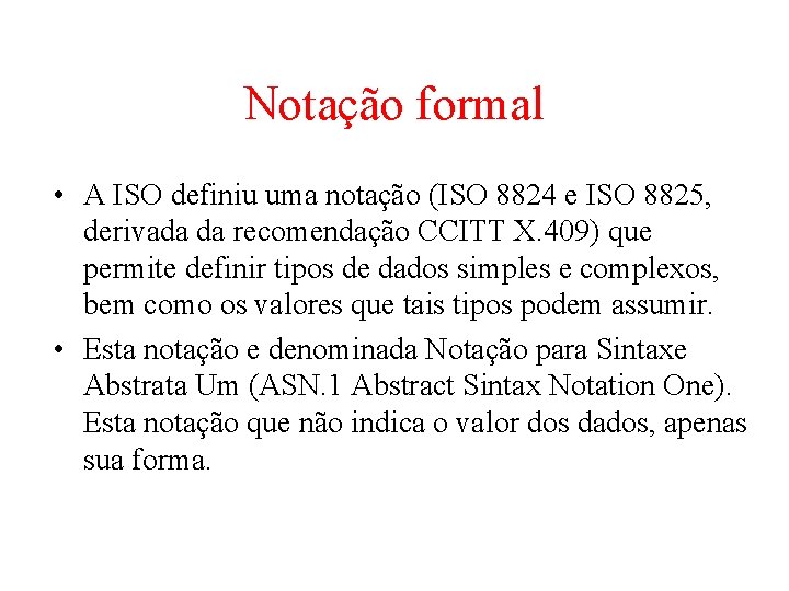 Notação formal • A ISO definiu uma notação (ISO 8824 e ISO 8825, derivada