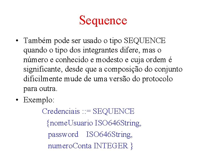 Sequence • Também pode ser usado o tipo SEQUENCE quando o tipo dos integrantes