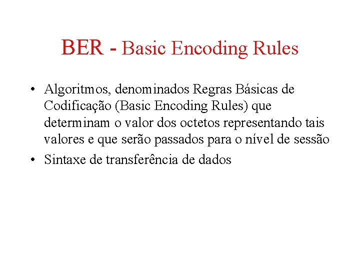 BER - Basic Encoding Rules • Algoritmos, denominados Regras Básicas de Codificação (Basic Encoding