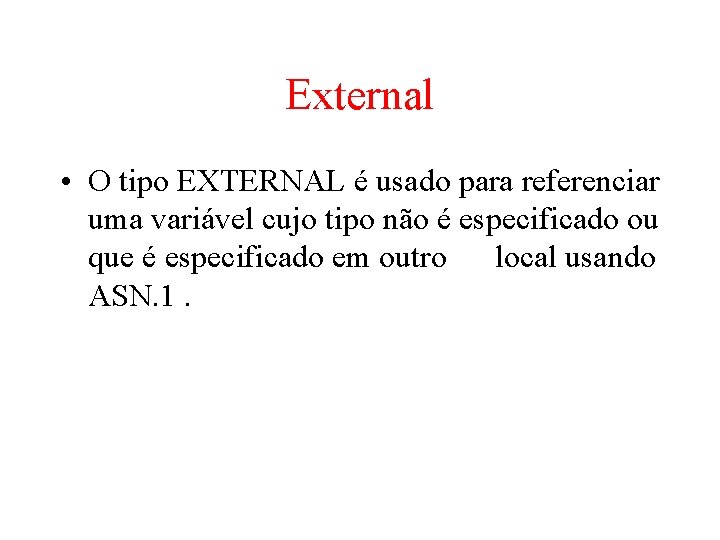 External • O tipo EXTERNAL é usado para referenciar uma variável cujo tipo não