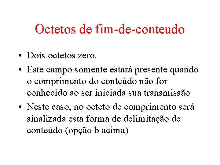 Octetos de fim-de-conteudo • Dois octetos zero. • Este campo somente estará presente quando