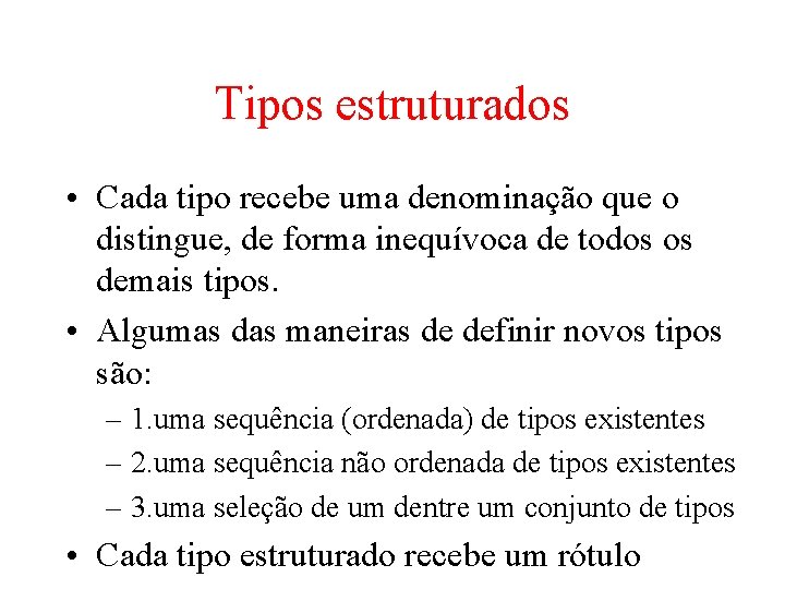 Tipos estruturados • Cada tipo recebe uma denominação que o distingue, de forma inequívoca