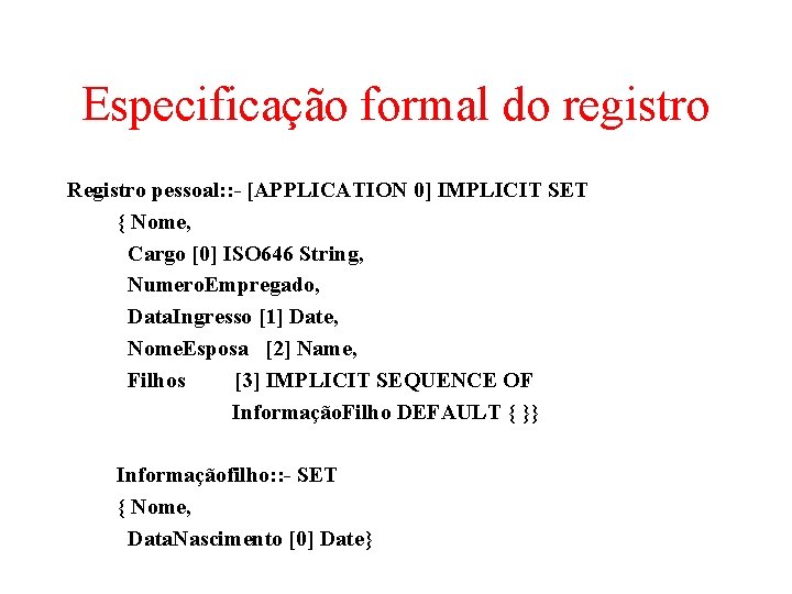 Especificação formal do registro Registro pessoal: : - [APPLICATION 0] IMPLICIT SET { Nome,