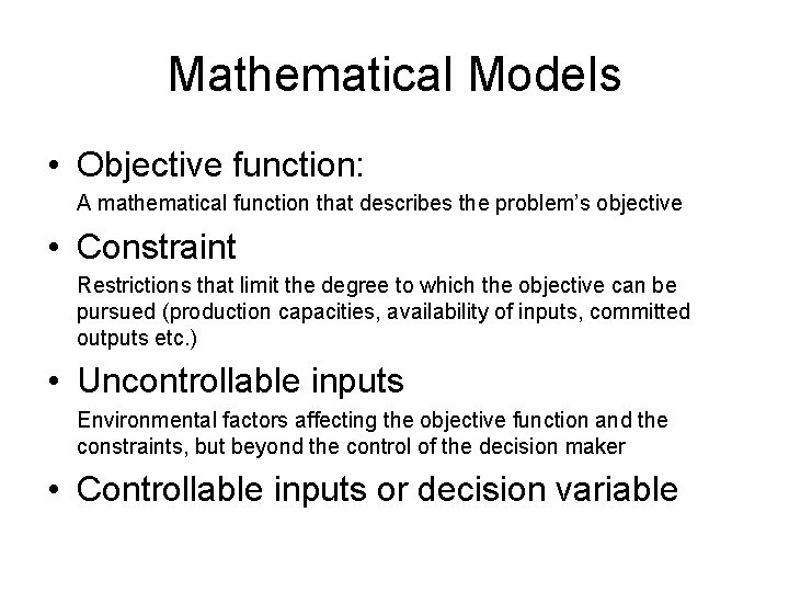 Mathematical Models • Objective function: A mathematical function that describes the problem’s objective •