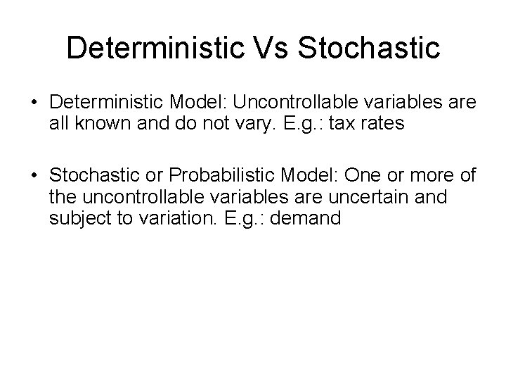 Deterministic Vs Stochastic • Deterministic Model: Uncontrollable variables are all known and do not