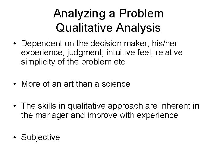 Analyzing a Problem Qualitative Analysis • Dependent on the decision maker, his/her experience, judgment,