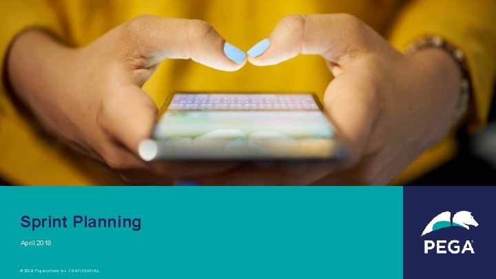 Sprint Planning April 2018 © 2018 Pegasystems Inc. CONFIDENTIAL Sprint Planning April 2018 © 2018 Pegasystems Inc. CONFIDENTIAL