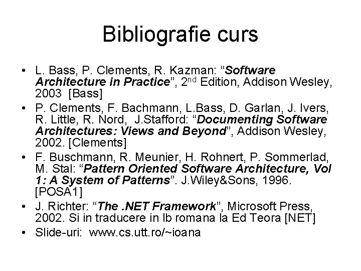 Bibliografie curs • L. Bass, P. Clements, R. Kazman: “Software Architecture in Practice”, 2