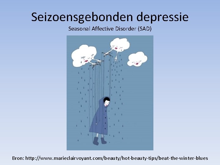 Seizoensgebonden depressie Seasonal Affective Disorder (SAD) Bron: http: //www. marieclairvoyant. com/beauty/hot-beauty-tips/beat-the-winter-blues 