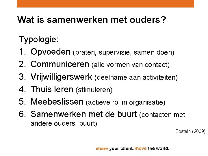 Wat is samenwerken met ouders? Typologie: 1. Opvoeden (praten, supervisie, samen doen) 2. Communiceren