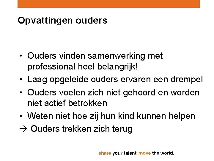 Opvattingen ouders • Ouders vinden samenwerking met professional heel belangrijk! • Laag opgeleide ouders