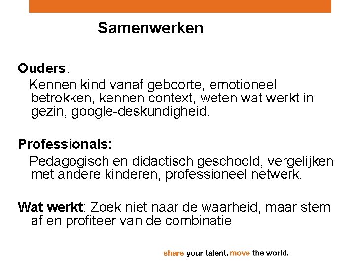 Samenwerken Ouders: Kennen kind vanaf geboorte, emotioneel betrokken, kennen context, weten wat werkt in