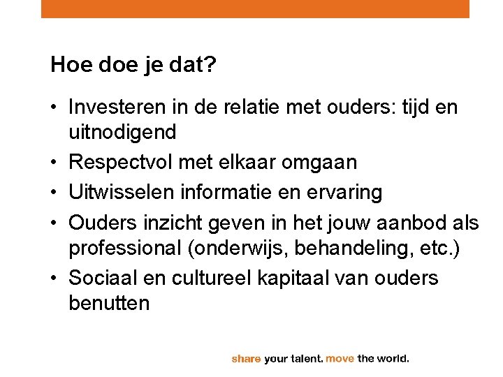 Hoe doe je dat? • Investeren in de relatie met ouders: tijd en uitnodigend
