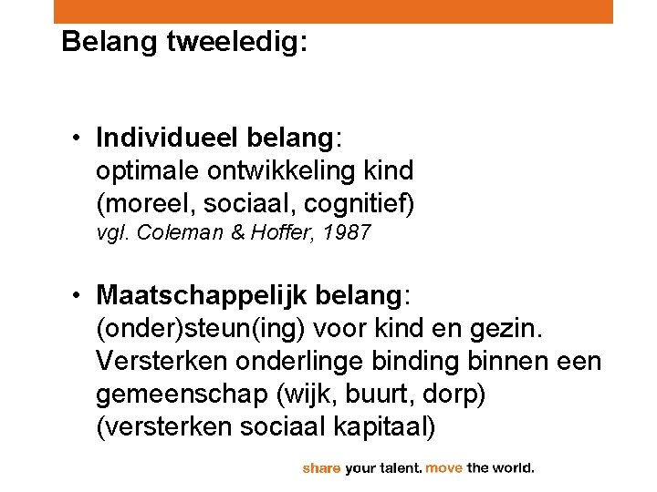 Belang tweeledig: • Individueel belang: optimale ontwikkeling kind (moreel, sociaal, cognitief) vgl. Coleman &