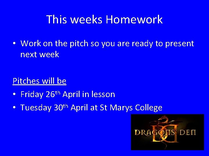 This weeks Homework • Work on the pitch so you are ready to present