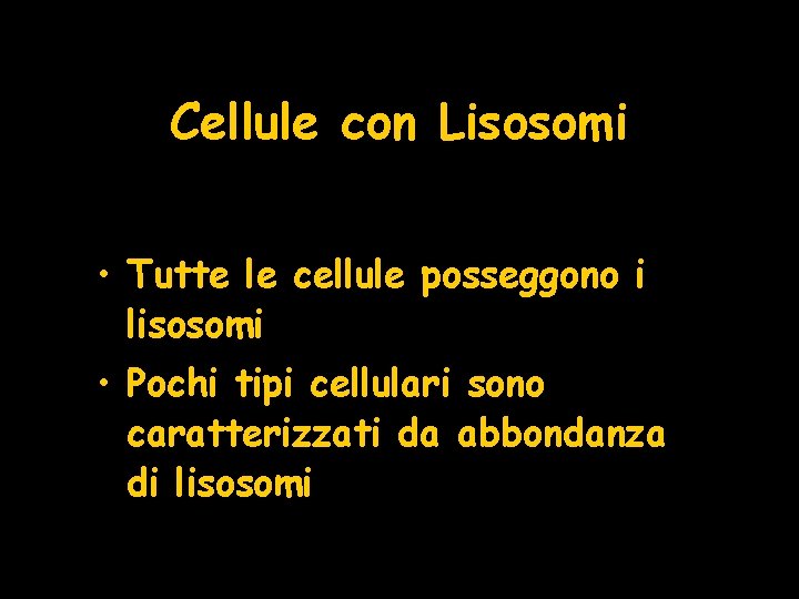 Cellule con Lisosomi • Tutte le cellule posseggono i lisosomi • Pochi tipi cellulari