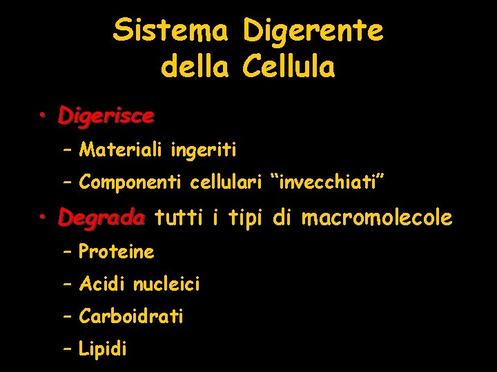 Sistema Digerente della Cellula • Digerisce – Materiali ingeriti – Componenti cellulari “invecchiati” •