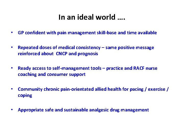 In an ideal world …. • GP confident with pain management skill-base and time