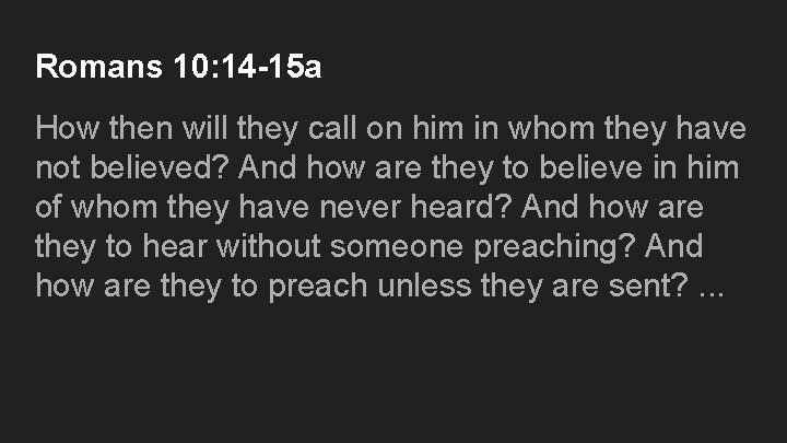 Romans 10: 14 -15 a How then will they call on him in whom